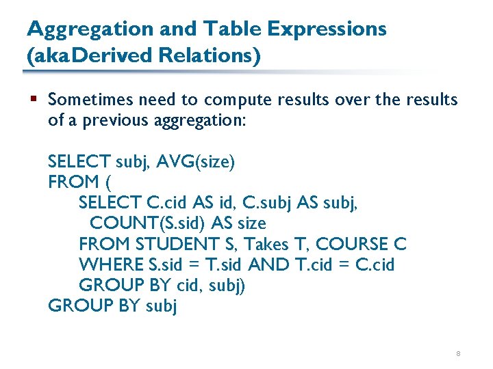 Aggregation and Table Expressions (aka Derived Relations) § Sometimes need to compute results over