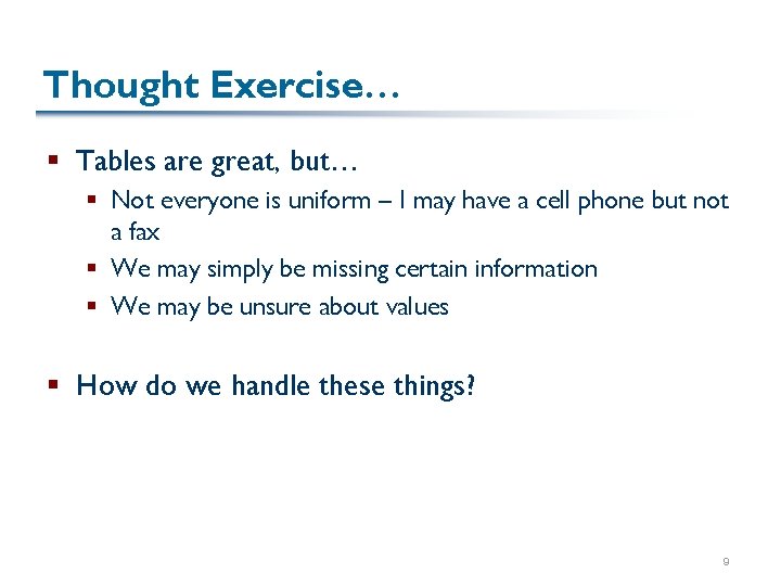Thought Exercise… § Tables are great, but… § Not everyone is uniform – I