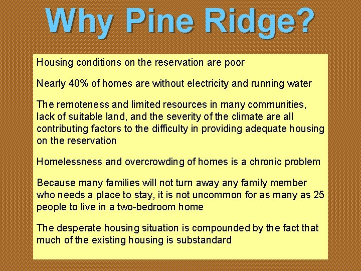 Why Pine Ridge? Housing conditions on the reservation are poor Nearly 40% of homes