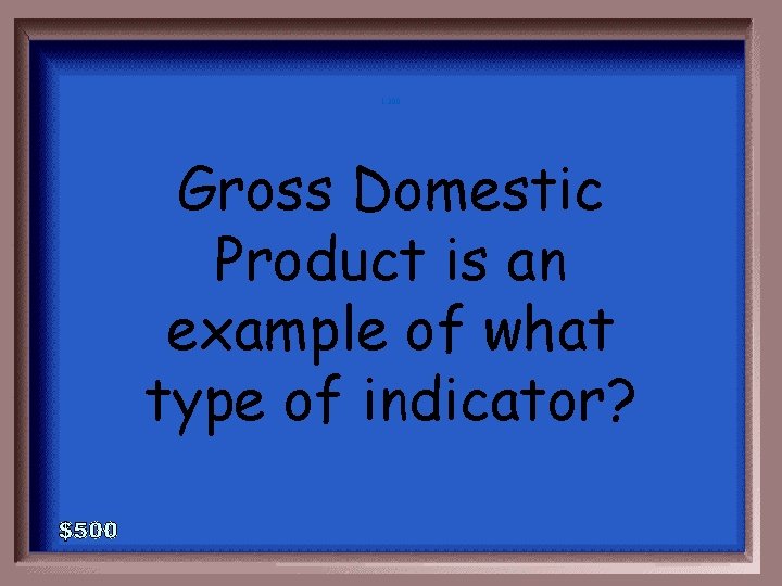 1 -300 Gross Domestic Product is an example of what type of indicator? 
