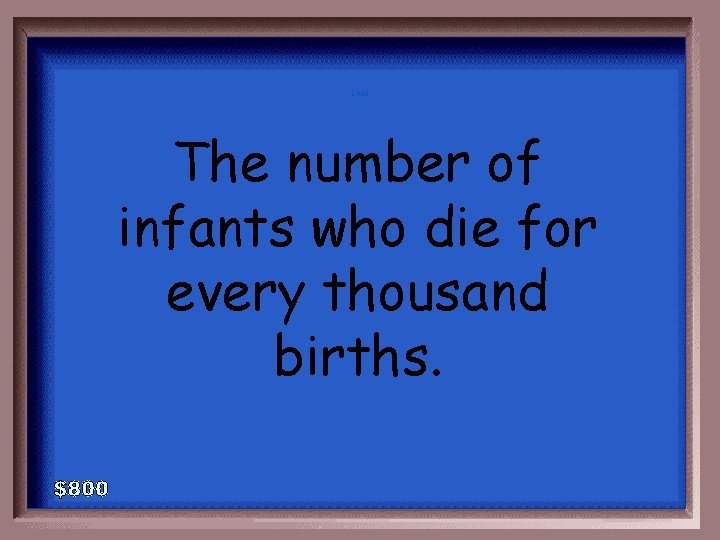 1 -400 The number of infants who die for every thousand births. 