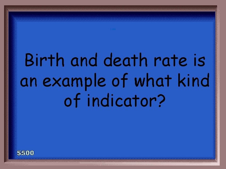 2 -300 Birth and death rate is an example of what kind of indicator?