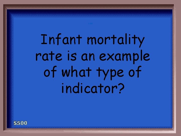 3 -300 Infant mortality rate is an example of what type of indicator? 