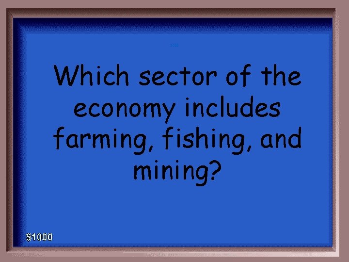 3 -500 Which sector of the economy includes farming, fishing, and mining? 
