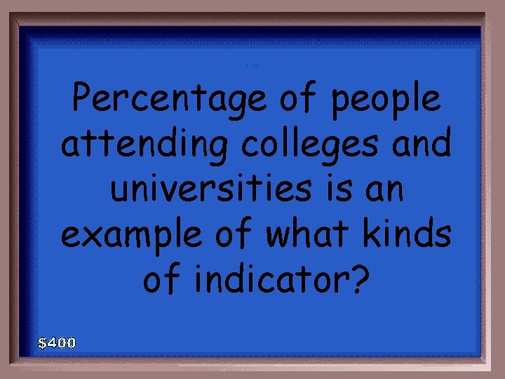 4 -200 Percentage of people attending colleges and universities is an example of what