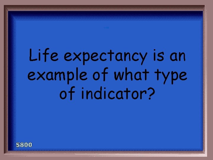 4 -400 Life expectancy is an example of what type of indicator? 