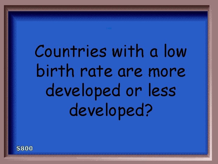 5 -400 Countries with a low birth rate are more developed or less developed?