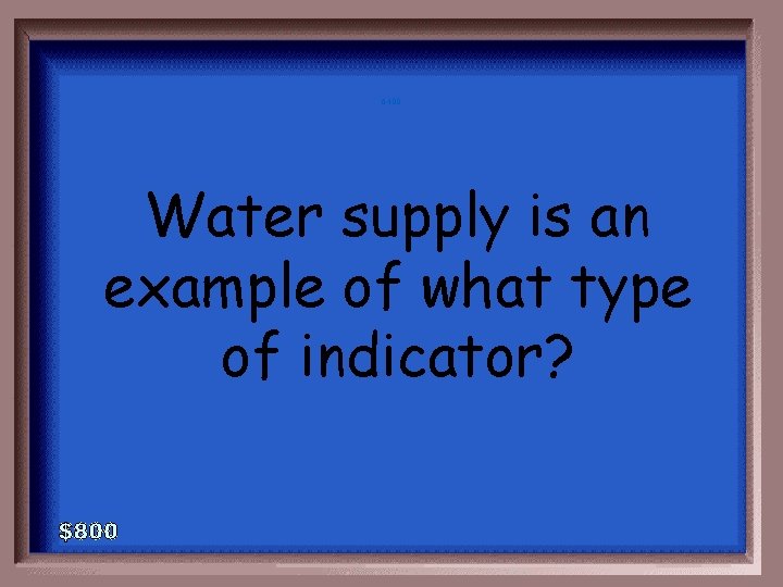 6 -400 Water supply is an example of what type of indicator? 