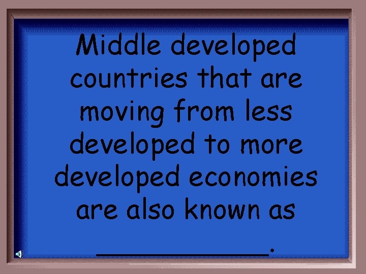 Middle developed countries that are moving from less developed to more developed economies are