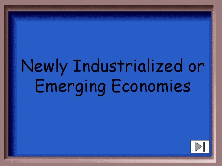 Newly Industrialized or Emerging Economies 