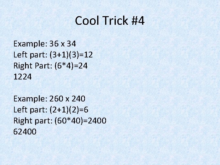 Cool Trick #4 Example: 36 x 34 Left part: (3+1)(3)=12 Right Part: (6*4)=24 1224