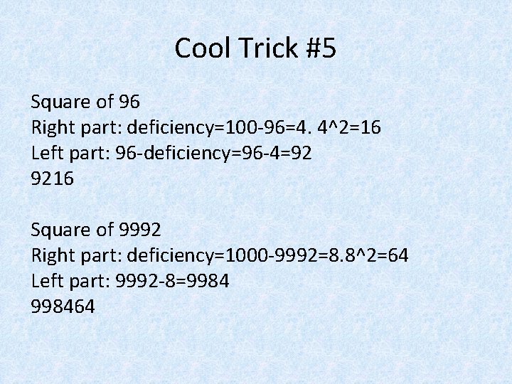 Cool Trick #5 Square of 96 Right part: deficiency=100 -96=4. 4^2=16 Left part: 96
