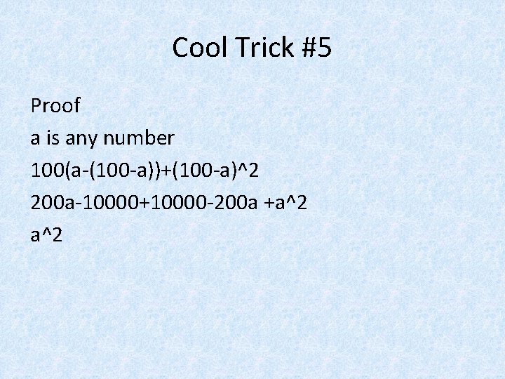 Cool Trick #5 Proof a is any number 100(a-(100 -a))+(100 -a)^2 200 a-10000+10000 -200