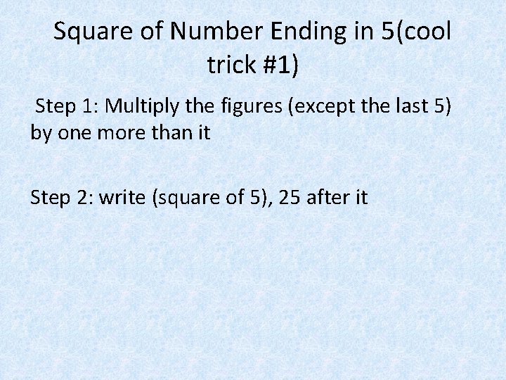 Square of Number Ending in 5(cool trick #1) Step 1: Multiply the figures (except