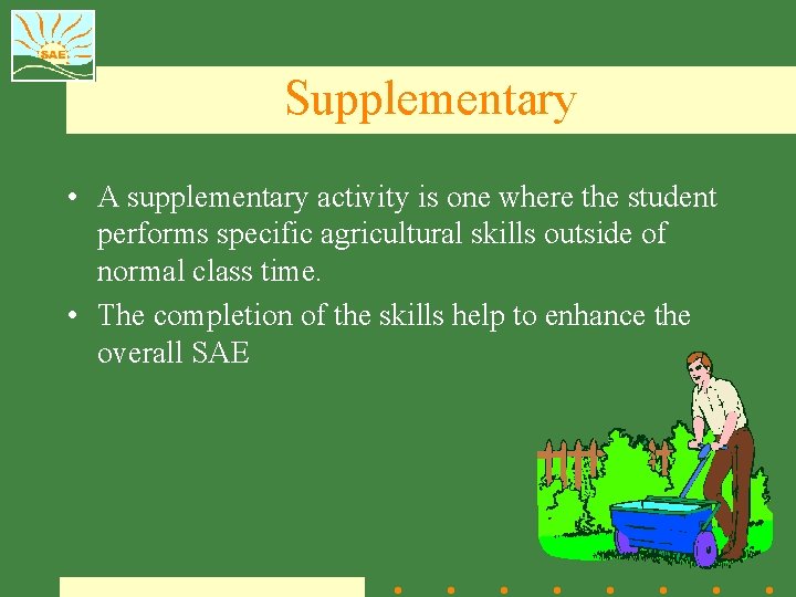 Supplementary • A supplementary activity is one where the student performs specific agricultural skills