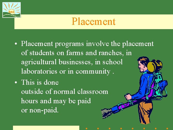 Placement • Placement programs involve the placement of students on farms and ranches, in