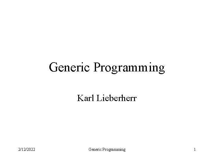 Generic Programming Karl Lieberherr 2/12/2022 Generic Programming 1 