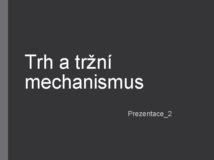 Trh a tržní mechanismus Prezentace_2 