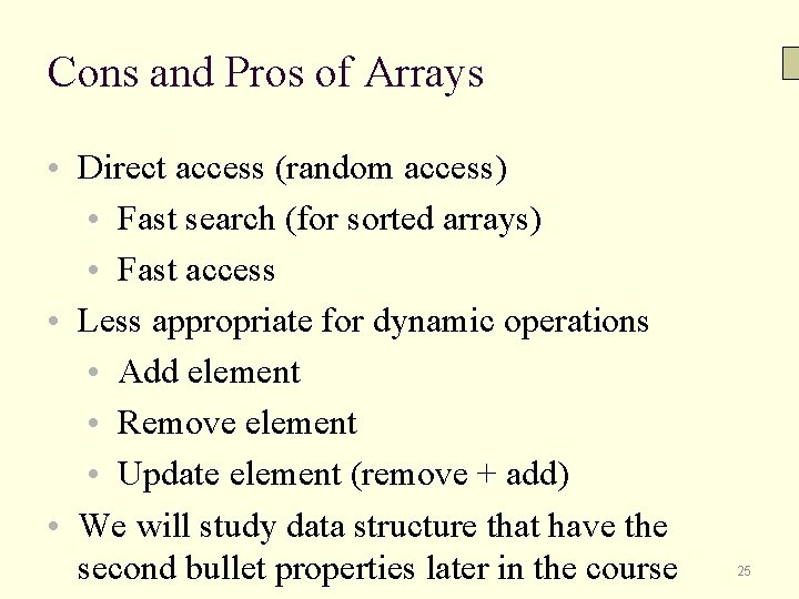 Cons and Pros of Arrays • Direct access (random access) • Fast search (for