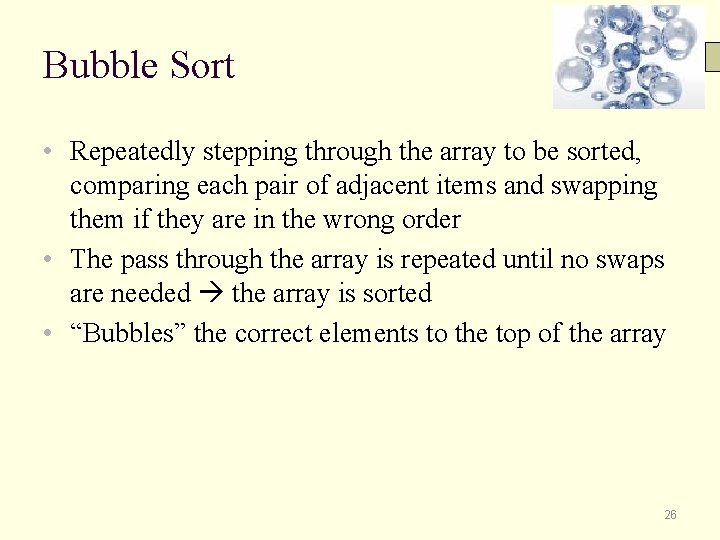 Bubble Sort • Repeatedly stepping through the array to be sorted, comparing each pair