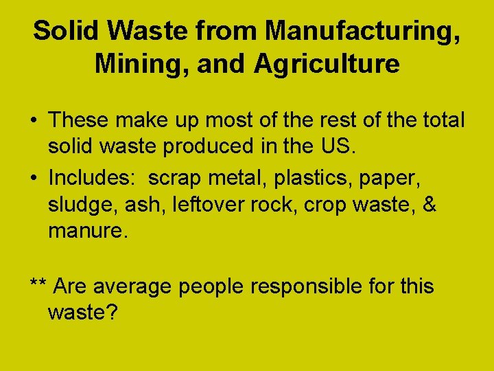 Solid Waste from Manufacturing, Mining, and Agriculture • These make up most of the
