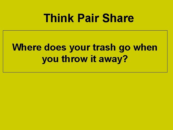 Think Pair Share Where does your trash go when you throw it away? 