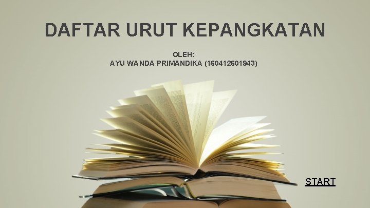 DAFTAR URUT KEPANGKATAN OLEH: AYU WANDA PRIMANDIKA (160412601943) START 