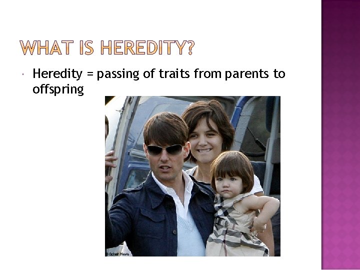  Heredity = passing of traits from parents to offspring 