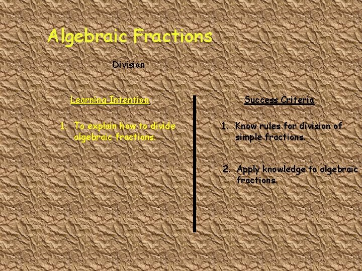 Algebraic Fractions Division Learning Intention 1. To explain how to divide algebraic fractions. Success
