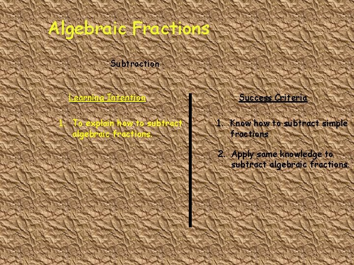 Algebraic Fractions Subtraction Learning Intention 1. To explain how to subtract algebraic fractions. Success