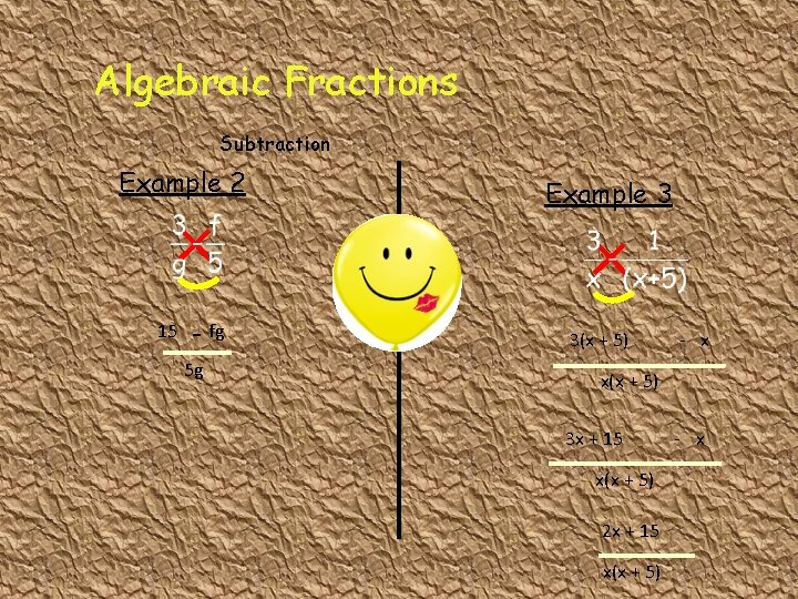 Algebraic Fractions Subtraction Example 2 15 - fg 5 g Example 3 3(x +