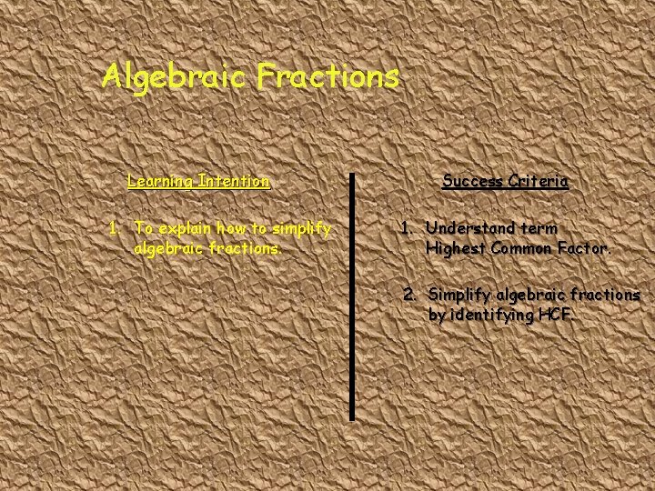 Algebraic Fractions Learning Intention 1. To explain how to simplify algebraic fractions. Success Criteria