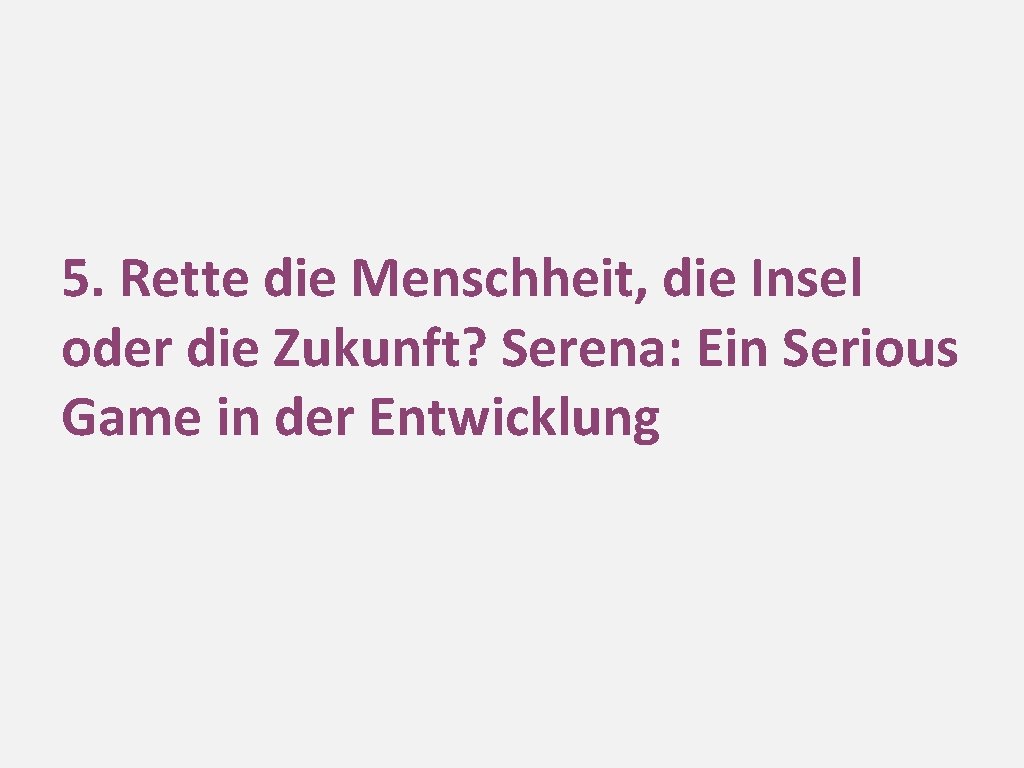 5. Rette die Menschheit, die Insel oder die Zukunft? Serena: Ein Serious Game in