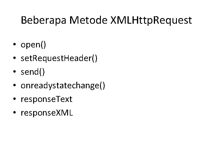 Beberapa Metode XMLHttp. Request • • • open() set. Request. Header() send() onreadystatechange() response.