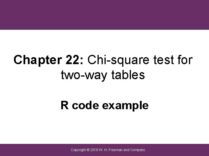 Chapter 22: Chi-square test for two-way tables R code example Copyright © 2018 W.