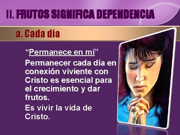 II. FRUTOS SIGNIFICA DEPENDENCIA a. Cada día “Permanece en mí” Permanecer cada día en