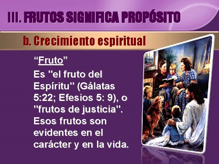 III. FRUTOS SIGNIFICA PROPÓSITO b. Crecimiento espiritual “Fruto” Es "el fruto del Espíritu" (Gálatas