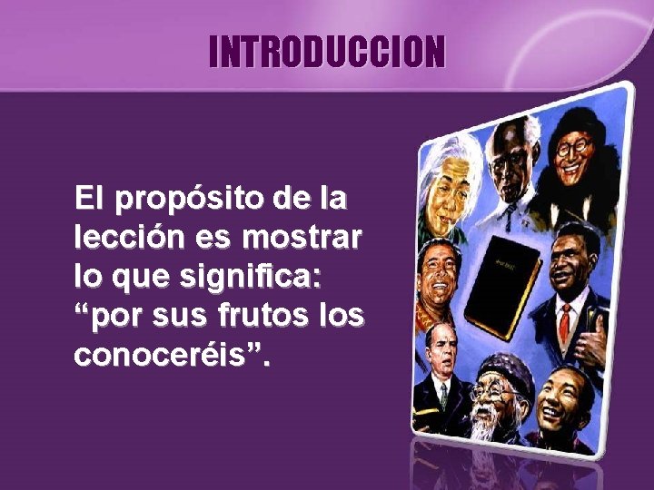 INTRODUCCION El propósito de la lección es mostrar lo que significa: “por sus frutos