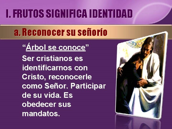 I. FRUTOS SIGNIFICA IDENTIDAD a. Reconocer su señorío “Árbol se conoce” Ser cristianos es