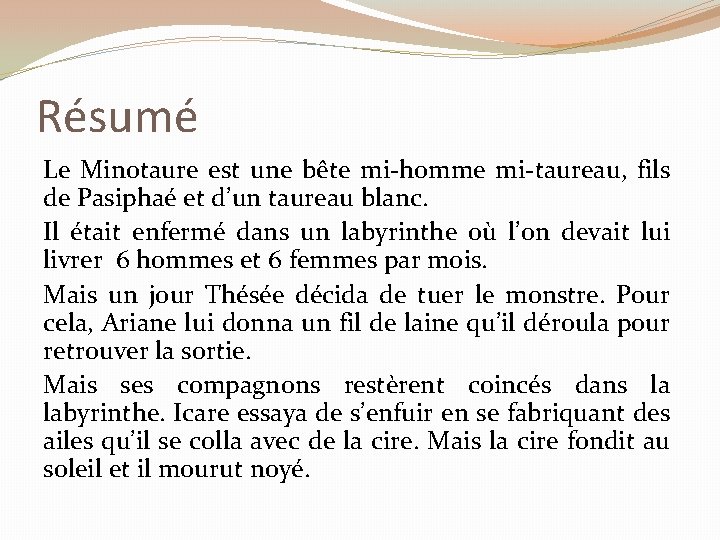 Résumé Le Minotaure est une bête mi-homme mi-taureau, fils de Pasiphaé et d’un taureau