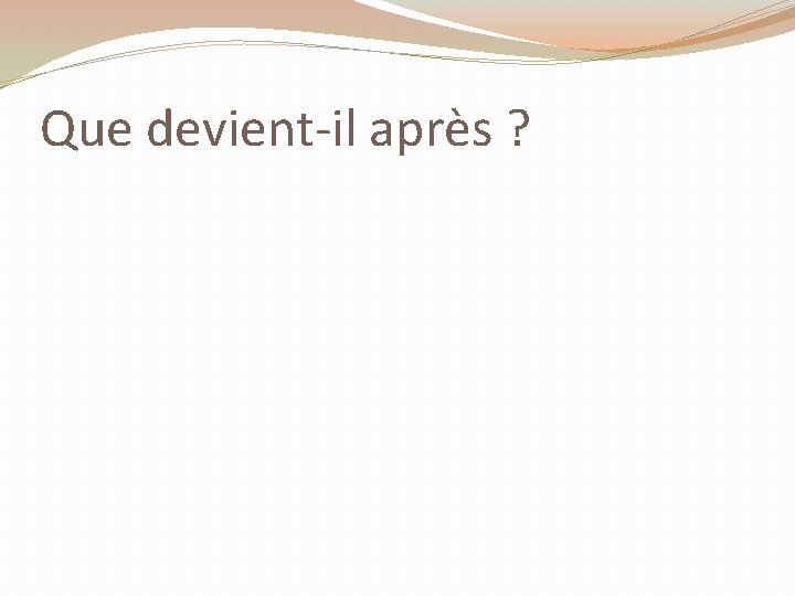 Que devient-il après ? 