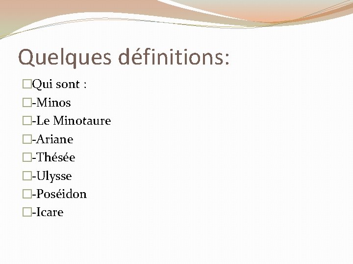 Quelques définitions: �Qui sont : �-Minos �-Le Minotaure �-Ariane �-Thésée �-Ulysse �-Poséidon �-Icare 