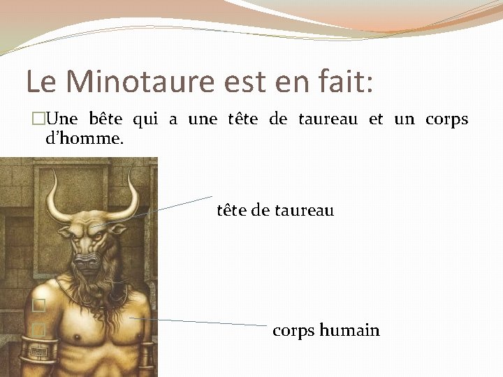 Le Minotaure est en fait: �Une bête qui a une tête de taureau et