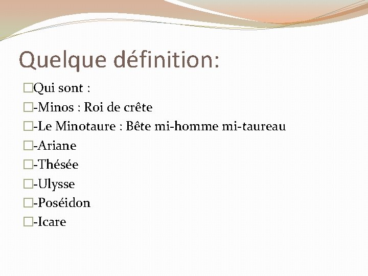 Quelque définition: �Qui sont : �-Minos : Roi de crête �-Le Minotaure : Bête