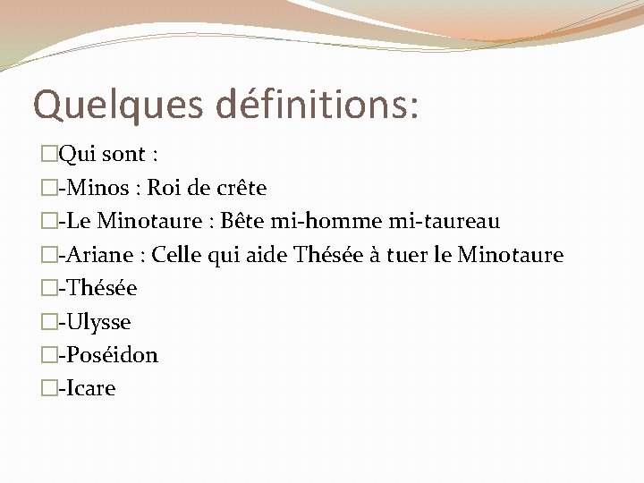 Quelques définitions: �Qui sont : �-Minos : Roi de crête �-Le Minotaure : Bête