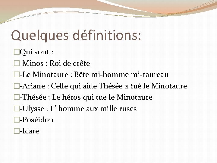 Quelques définitions: �Qui sont : �-Minos : Roi de crête �-Le Minotaure : Bête