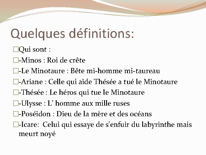 Quelques définitions: �Qui sont : �-Minos : Roi de crête �-Le Minotaure : Bête