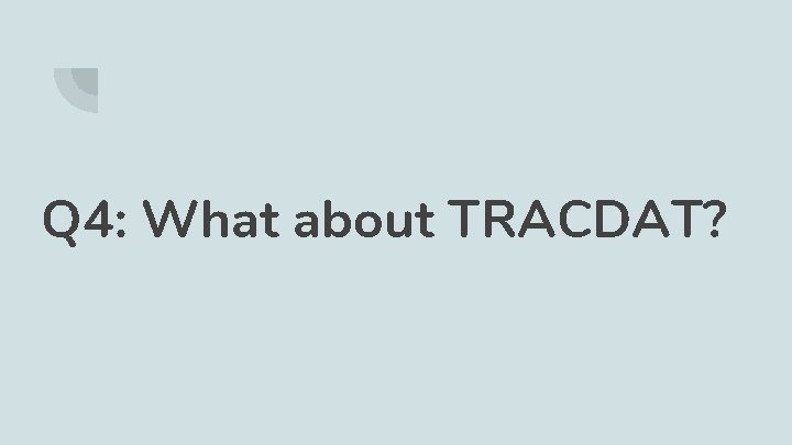 Q 4: What about TRACDAT? 