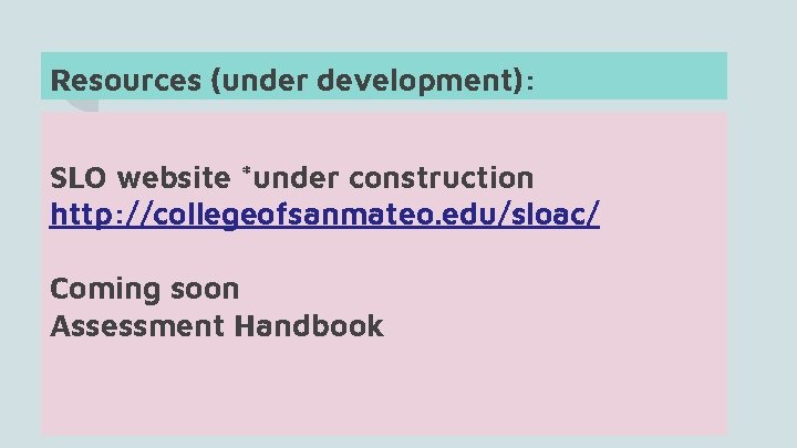 Resources (under development): SLO website *under construction http: //collegeofsanmateo. edu/sloac/ Coming soon Assessment Handbook