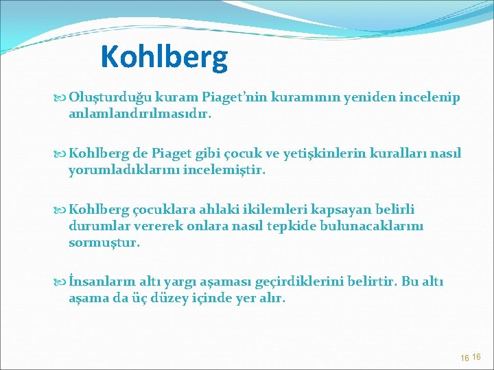 Kohlberg Oluşturduğu kuram Piaget’nin kuramının yeniden incelenip anlamlandırılmasıdır. Kohlberg de Piaget gibi çocuk ve